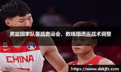 男篮国家队备战奥运会，教练组透露战术调整