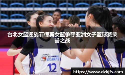 台北女篮迎战菲律宾女篮争夺亚洲女子篮球赛荣誉之战