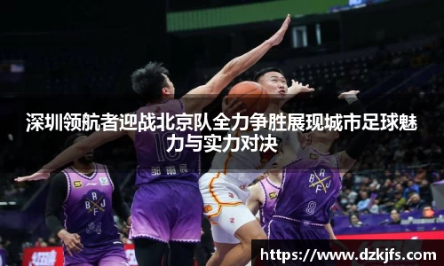 深圳领航者迎战北京队全力争胜展现城市足球魅力与实力对决