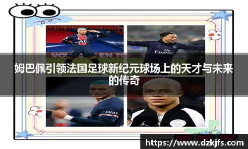 姆巴佩引领法国足球新纪元球场上的天才与未来的传奇