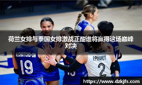 荷兰女排与泰国女排激战正酣谁将赢得这场巅峰对决