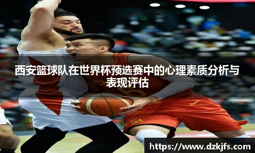 西安篮球队在世界杯预选赛中的心理素质分析与表现评估