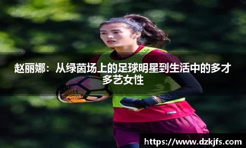 赵丽娜：从绿茵场上的足球明星到生活中的多才多艺女性