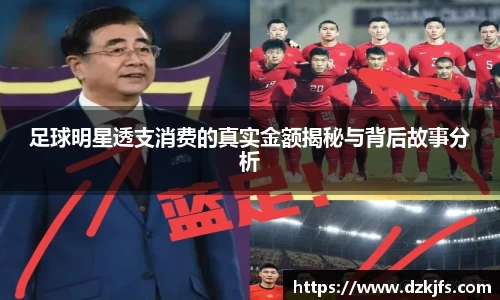 足球明星透支消费的真实金额揭秘与背后故事分析